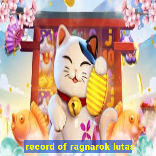 record of ragnarok lutas