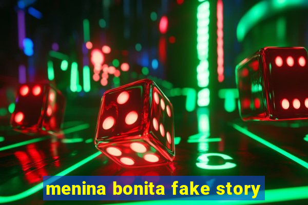 menina bonita fake story