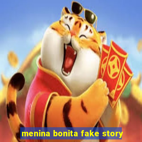 menina bonita fake story