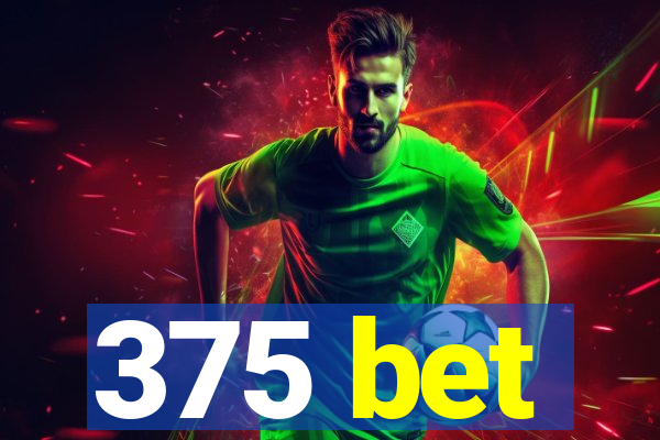 375 bet
