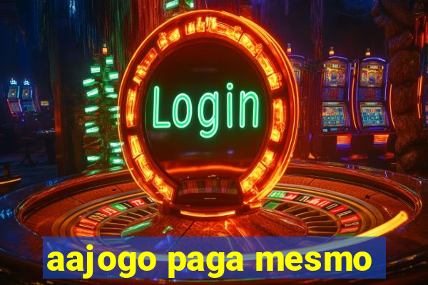 aajogo paga mesmo