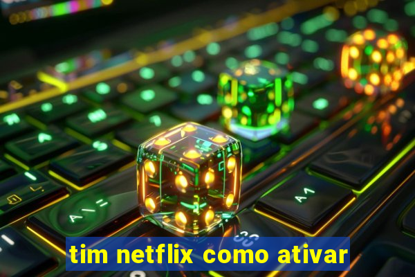 tim netflix como ativar