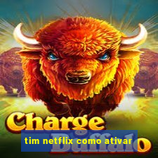 tim netflix como ativar