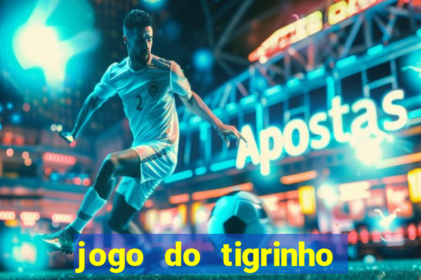 jogo do tigrinho sem deposito