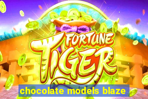 chocolate models blaze