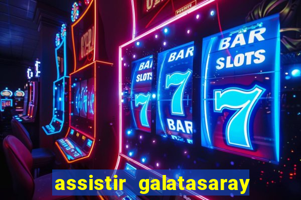 assistir galatasaray ao vivo