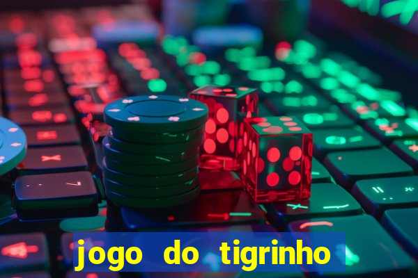 jogo do tigrinho casa chinesa é confiável