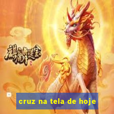 cruz na tela de hoje