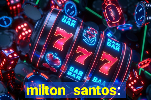 milton santos: biografia resumo