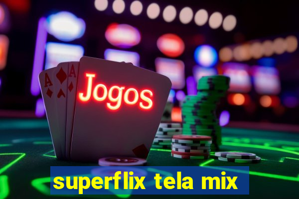 superflix tela mix