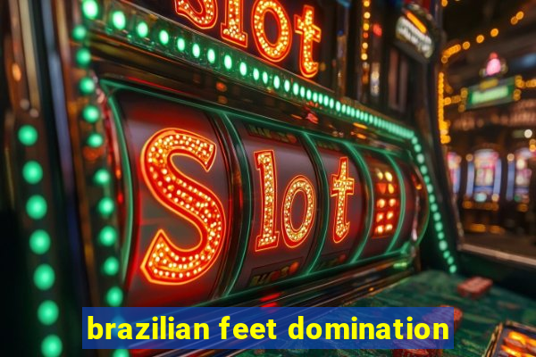 brazilian feet domination