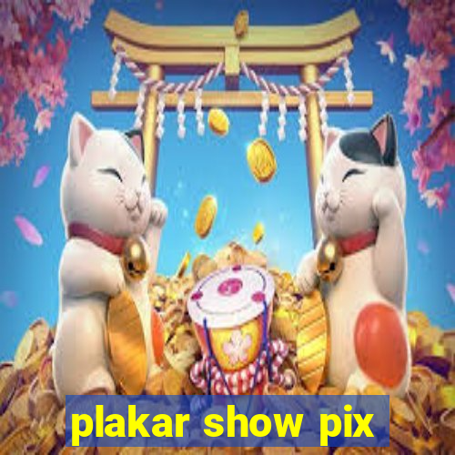 plakar show pix