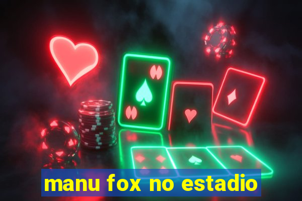 manu fox no estadio