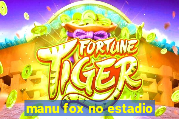 manu fox no estadio