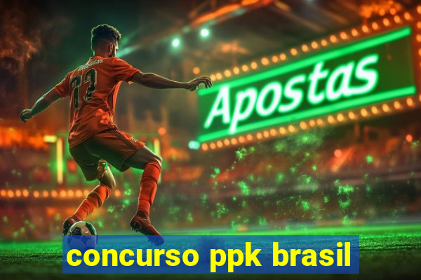 concurso ppk brasil