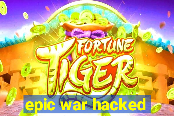 epic war hacked