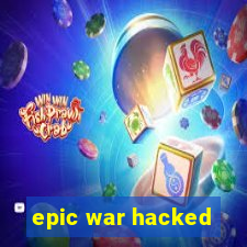 epic war hacked