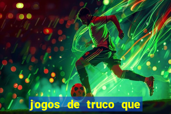 jogos de truco que ganha dinheiro