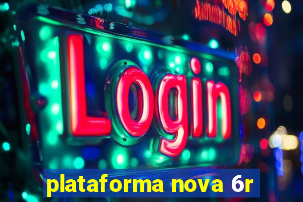 plataforma nova 6r