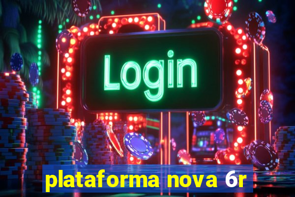 plataforma nova 6r