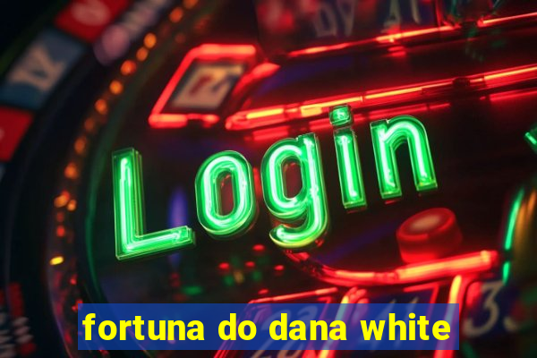 fortuna do dana white