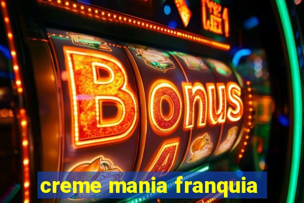 creme mania franquia