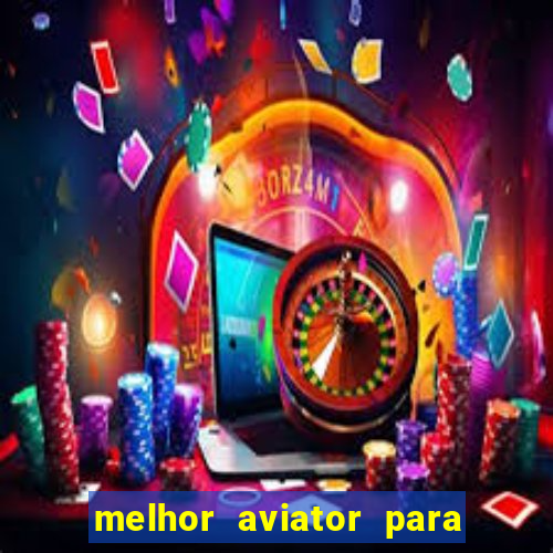 melhor aviator para ganhar dinheiro