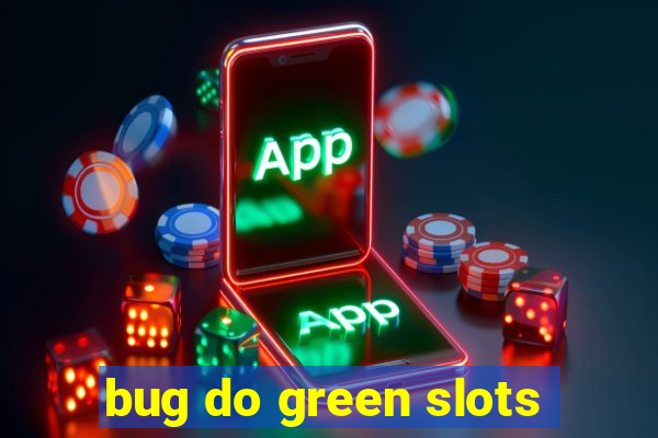 bug do green slots