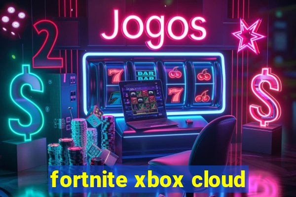 fortnite xbox cloud