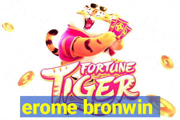 erome bronwin