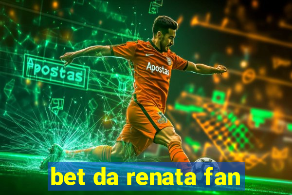 bet da renata fan