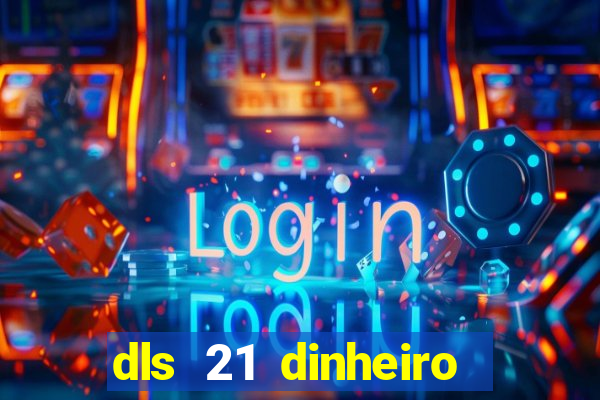 dls 21 dinheiro infinito download