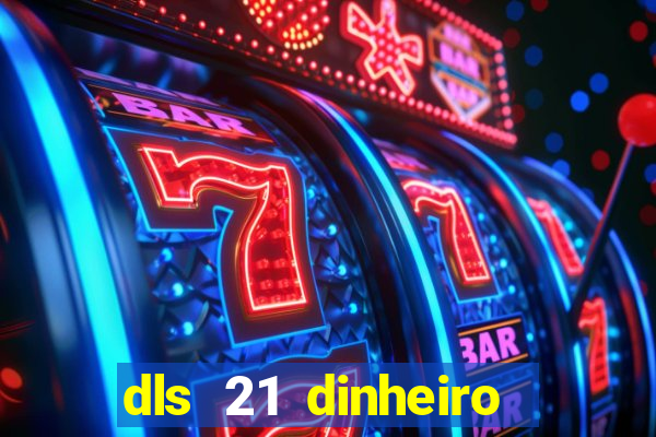 dls 21 dinheiro infinito download