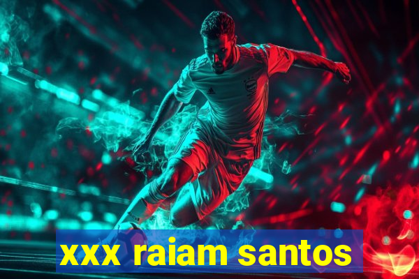 xxx raiam santos