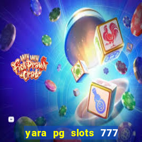 yara pg slots 777 paga mesmo