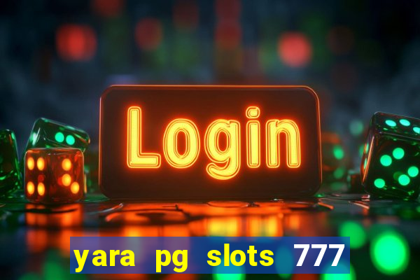 yara pg slots 777 paga mesmo