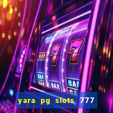 yara pg slots 777 paga mesmo