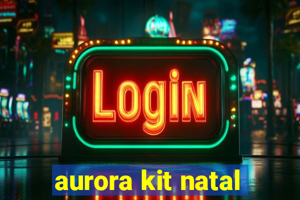 aurora kit natal