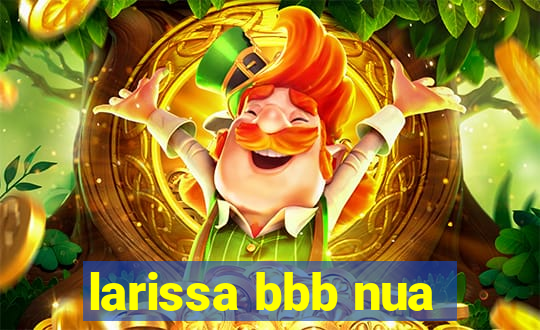 larissa bbb nua