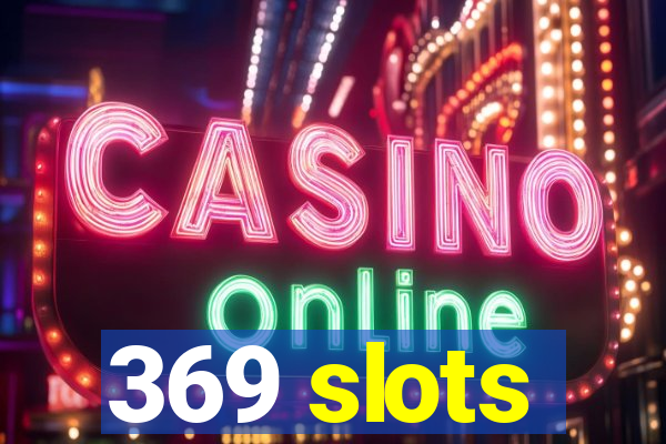 369 slots