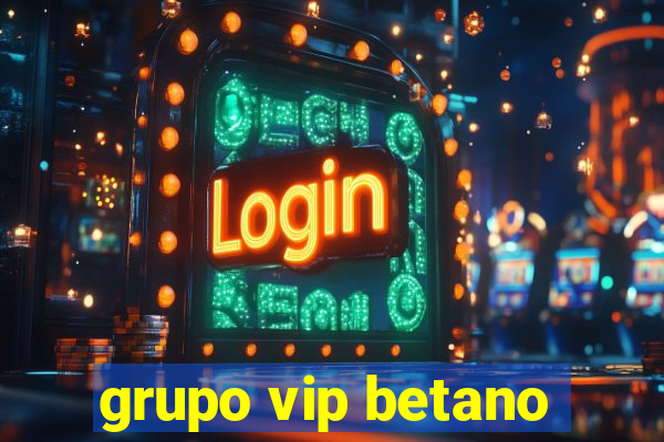 grupo vip betano