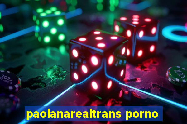 paolanarealtrans porno