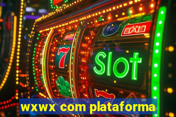 wxwx com plataforma