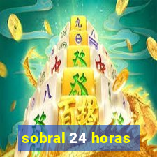 sobral 24 horas