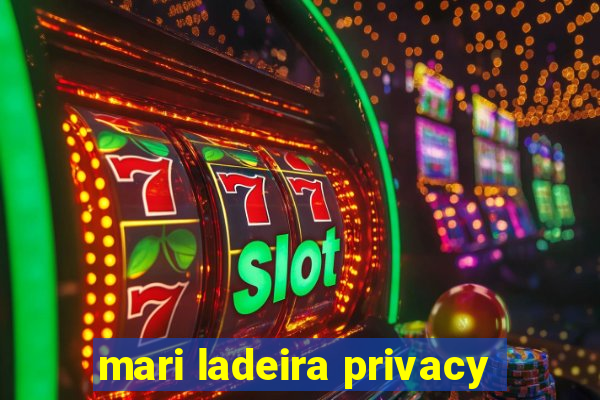 mari ladeira privacy