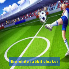 the white rabbit cloaker