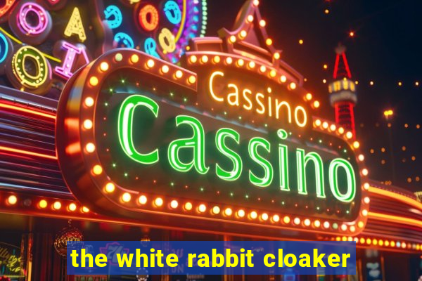 the white rabbit cloaker