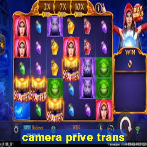 camera prive trans