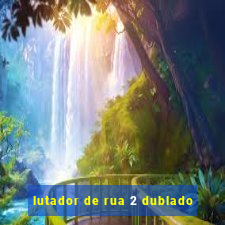 lutador de rua 2 dublado