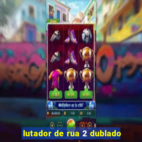 lutador de rua 2 dublado